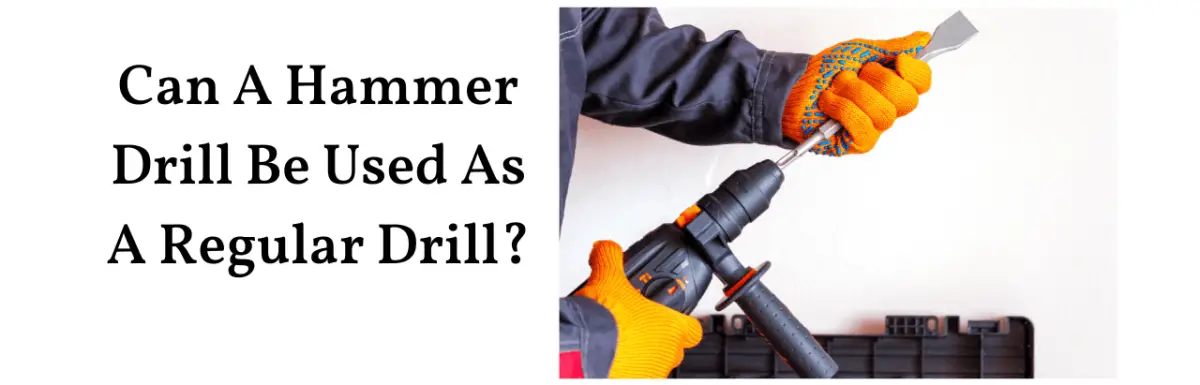 Can A Hammer Drill Be Used As A Regular Drill?