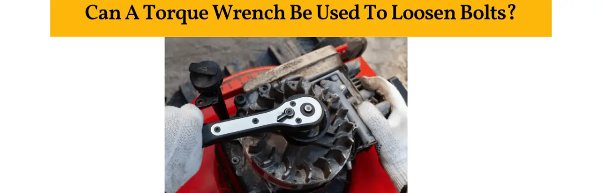 Can A Torque Wrench Be Used To Loosen Bolts?