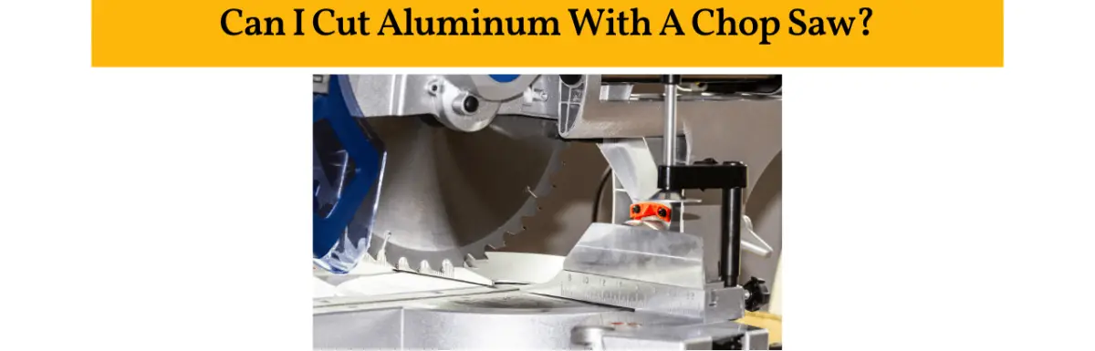 Can I Cut Aluminum With A Chop Saw?