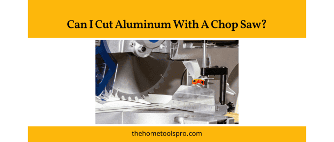 Can I Cut Aluminum With A Chop Saw