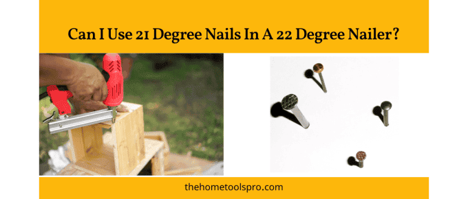 Can I Use 21 Degree Nails In A 22 Degree Nailer