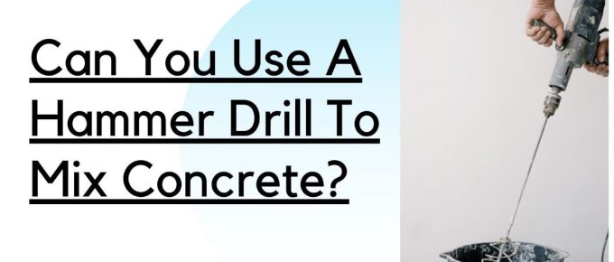 Can You Use A Hammer Drill To Mix Concrete?