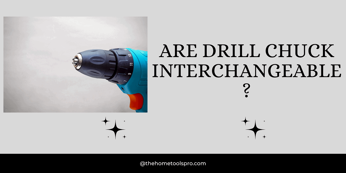 Are Drill Chuck Interchangeable? Answered! And Step by Step Guide