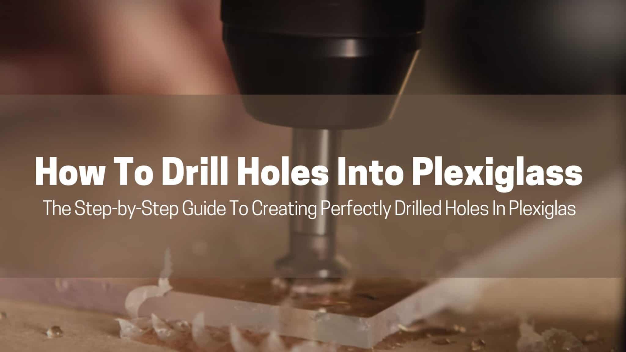 How To Drill Holes Into Plexiglass The StepbyStep Guide To