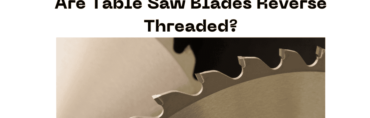 Are Table Saw Blades Reverse Threaded?