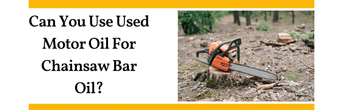 Can You Use Used Motor Oil For Chainsaw Bar Oil?