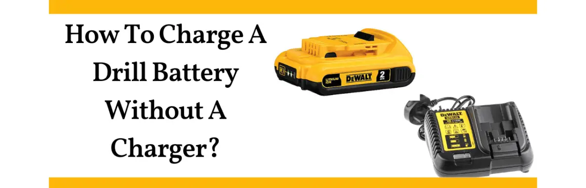 How To Charge A Drill Battery Without A Charger?