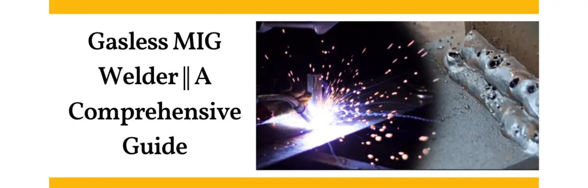 Gasless MIG Welder || A Comprehensive Guide Gasless MIG Welding – Everything You Need to Know!” A Complete Guide to How It Works