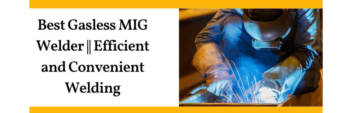 10 Best Gasless MIG Welders || Efficient and Convenient Welding – Our Top Picks!