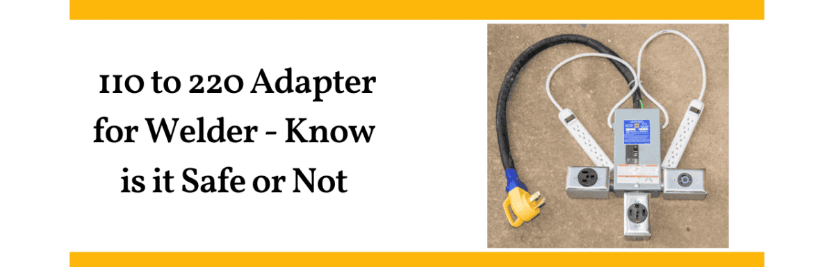 Transform Your Welding Experience: 110 to 220 Adapter for Welder – Know is it Safe or Not